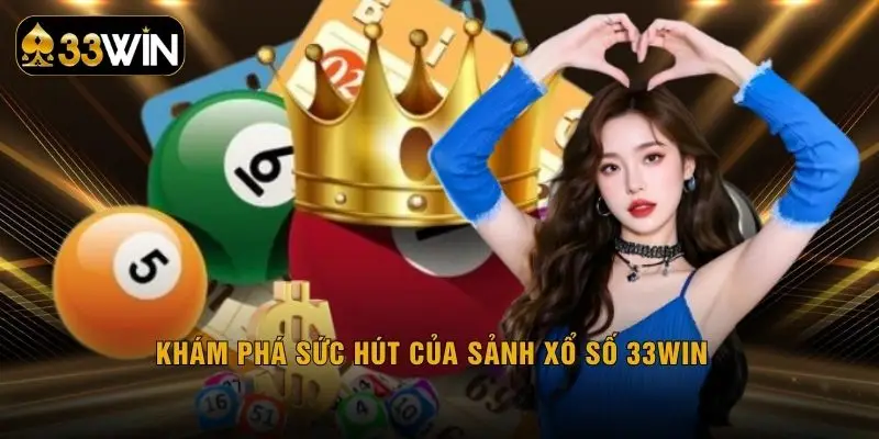 Khám phá sức hút của sảnh xổ số 33WIN