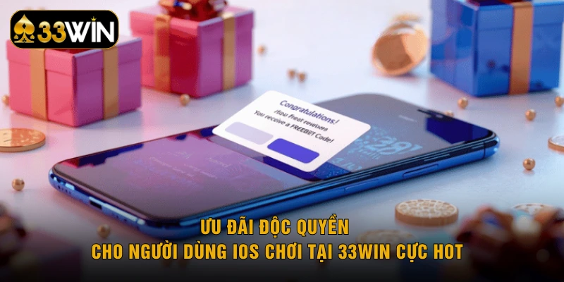 Ưu đãi độc quyền cho người dùng iOS chơi tại 33WIN cực hot